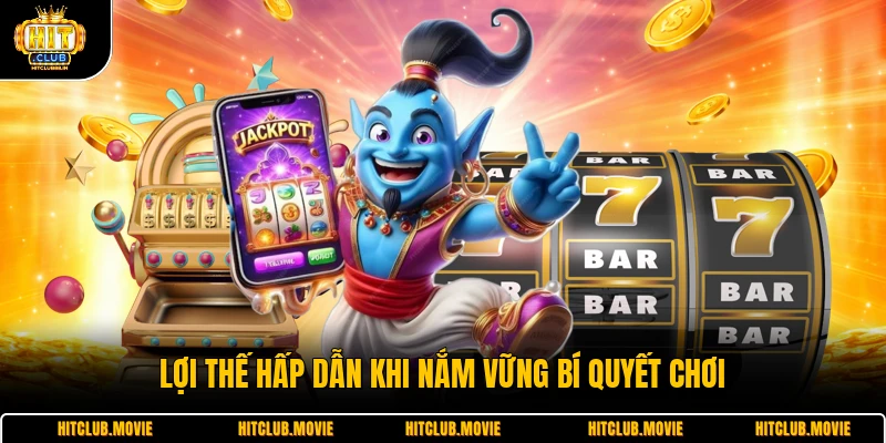 Lợi thế hấp dẫn khi nắm vững bí quyết chơi